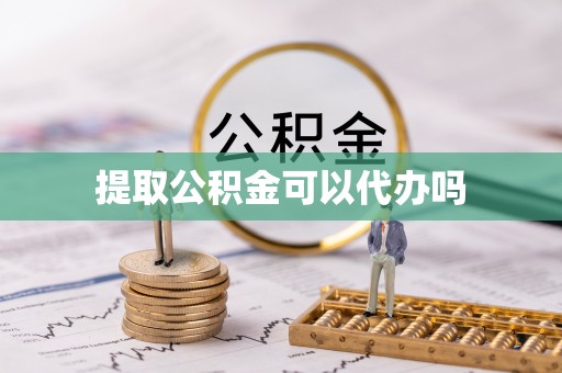 汕尾提取公积金可以代办吗