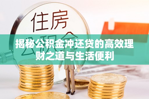 汕尾揭秘公积金冲还贷的高效理财之道与生活便利