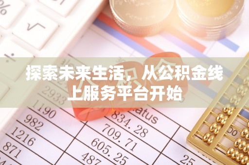 汕尾探索未来生活，从公积金线上服务平台开始