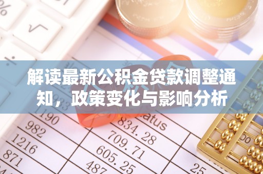 汕尾解读最新公积金贷款调整通知，政策变化与影响分析