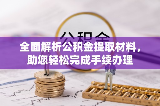 汕尾全面解析公积金提取材料，助您轻松完成手续办理