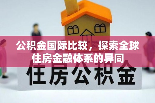 汕尾公积金国际比较，探索全球住房金融体系的异同