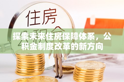 汕尾探索未来住房保障体系，公积金制度改革的新方向
