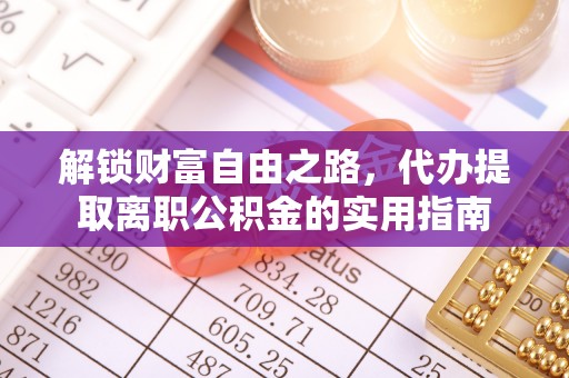 汕尾解锁财富自由之路，代办提取离职公积金的实用指南