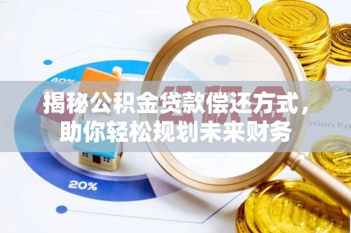汕尾揭秘公积金贷款偿还方式，助你轻松规划未来财务