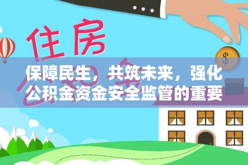 汕尾保障民生，共筑未来，强化公积金资金安全监管的重要性