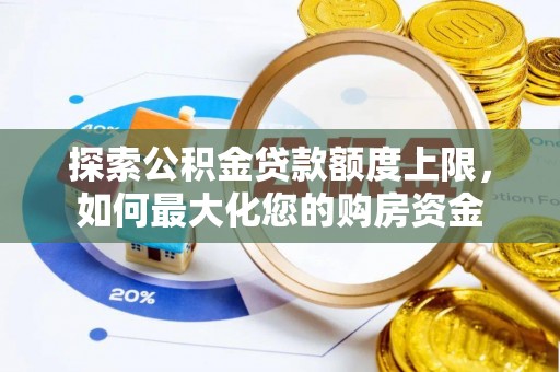 汕尾探索公积金贷款额度上限，如何最大化您的购房资金