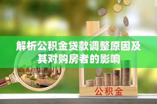 汕尾解析公积金贷款调整原因及其对购房者的影响