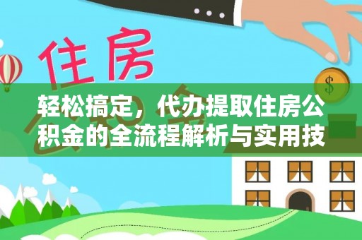 汕尾轻松搞定，代办提取住房公积金的全流程解析与实用技巧
