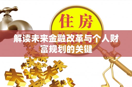 汕尾解读未来金融改革与个人财富规划的关键