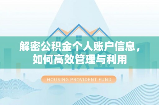 汕尾解密公积金个人账户信息，如何高效管理与利用