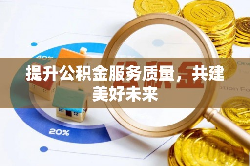 汕尾提升公积金服务质量，共建美好未来
