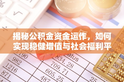 汕尾揭秘公积金资金运作，如何实现稳健增值与社会福利平衡