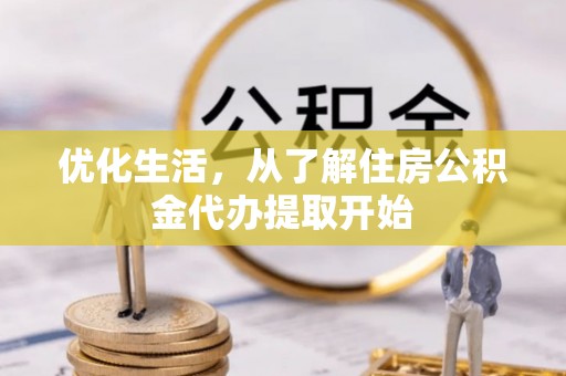 汕尾优化生活，从了解住房公积金代办提取开始