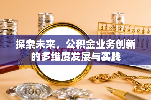 汕尾探索未来，公积金业务创新的多维度发展与实践