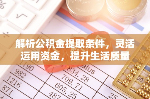 汕尾解析公积金提取条件，灵活运用资金，提升生活质量
