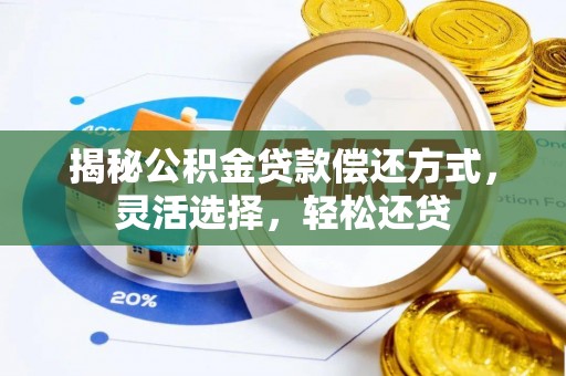 汕尾揭秘公积金贷款偿还方式，灵活选择，轻松还贷