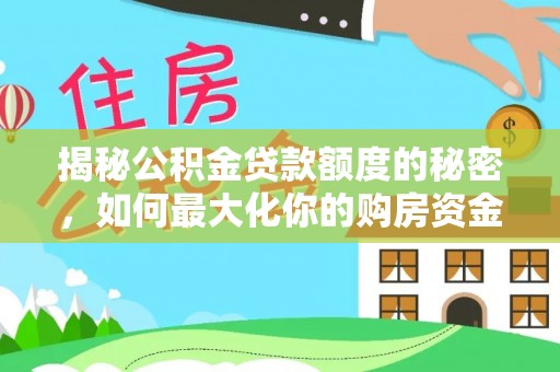 汕尾揭秘公积金贷款额度的秘密，如何最大化你的购房资金