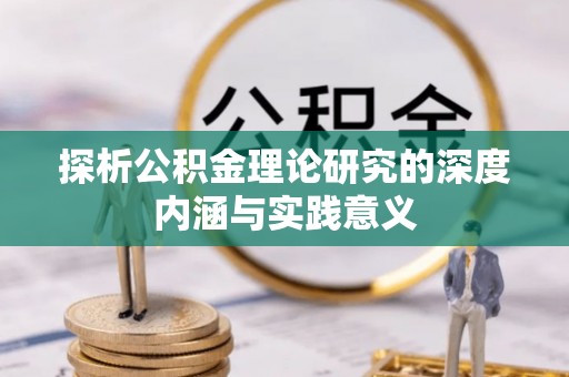 汕尾探析公积金理论研究的深度内涵与实践意义