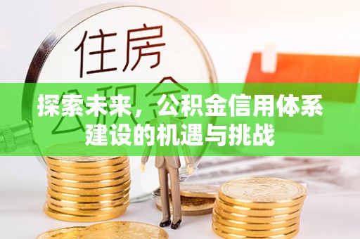 汕尾探索未来，公积金信用体系建设的机遇与挑战
