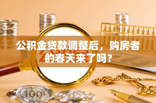 汕尾公积金贷款调整后，购房者的春天来了吗？