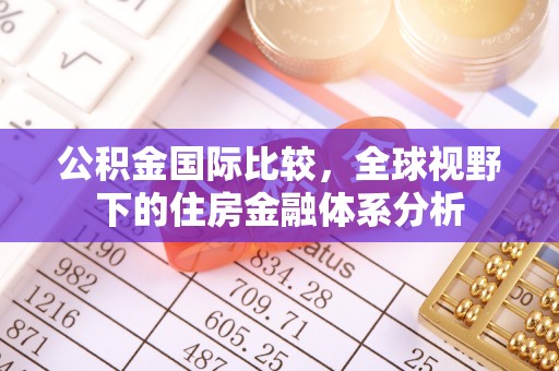 汕尾公积金国际比较，全球视野下的住房金融体系分析